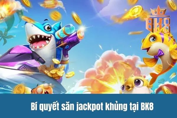 Bí quyết săn jackpot khủng tại BK8