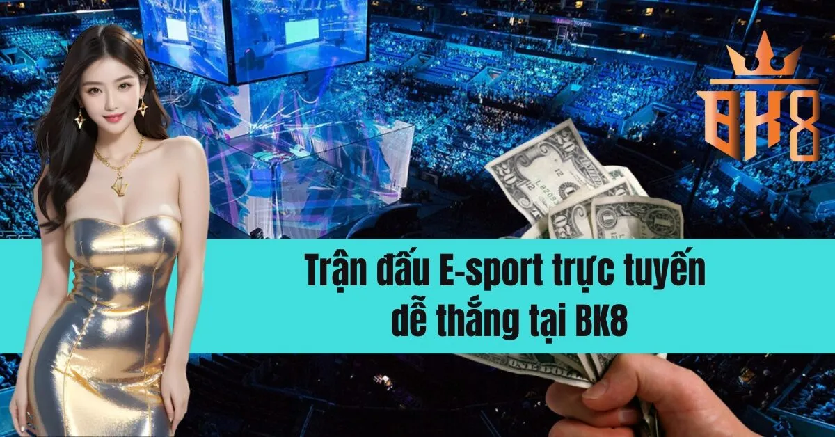 Trận đấu E-sport trực tuyến dễ thắng tại BK8