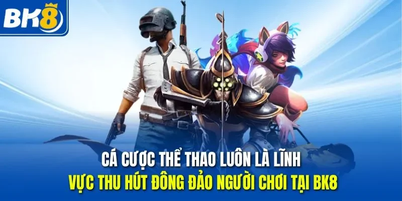 Cá cược thể thao luôn là lĩnh vực thu hút đông đảo người chơi tại BK8