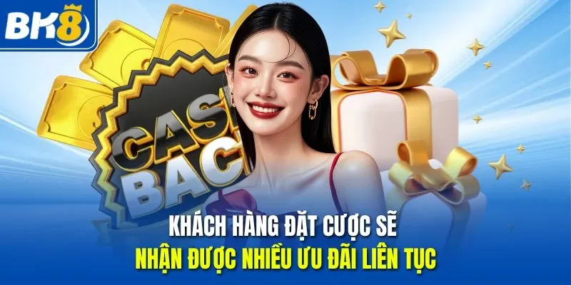 Khách hàng đặt cược sẽ nhận được nhiều ưu đãi liên tục