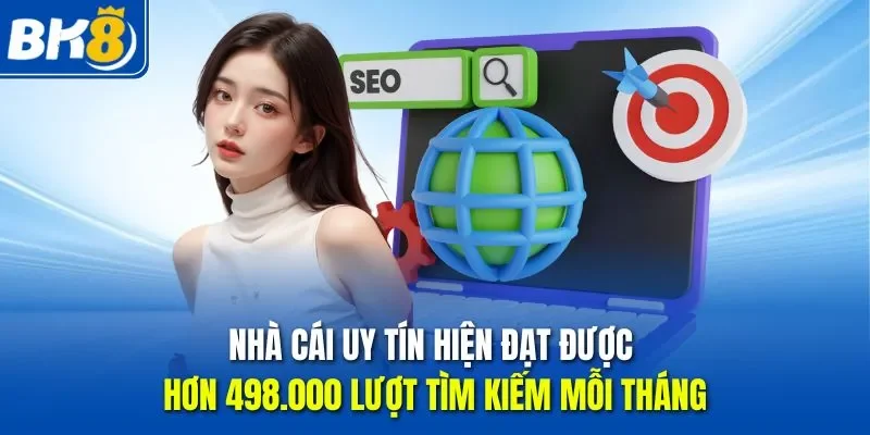 Nhà cái uy tín hiện đạt được hơn 498.000 lượt tìm kiếm mỗi tháng